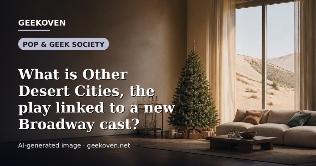 Illustration for the Pop & Geek Society article “What is Other Desert Cities, the play linked to a new Broadway cast?”: an AI-generated editorial illustration showing a scene illustrating the subject of the article, with the headline set over it. Illustrative only, not a photograph of a real event.
